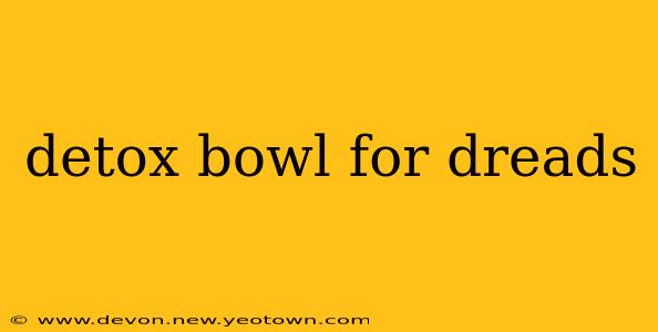 detox bowl for dreads