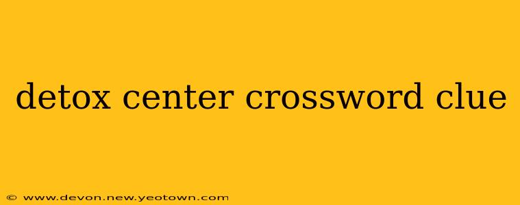 detox center crossword clue