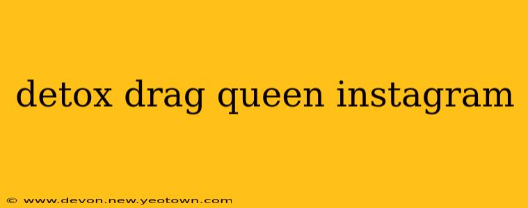 detox drag queen instagram