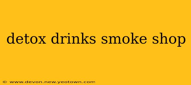 detox drinks smoke shop