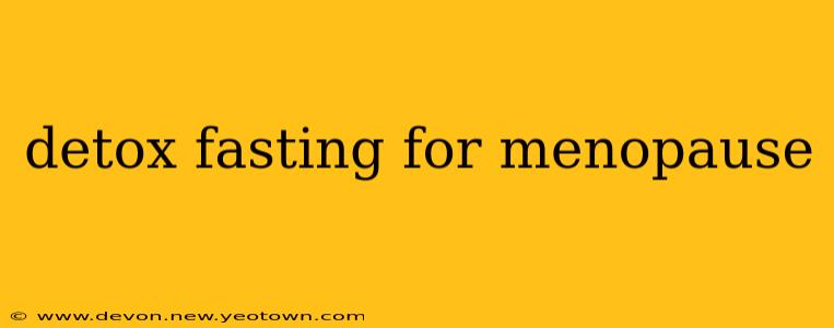 detox fasting for menopause