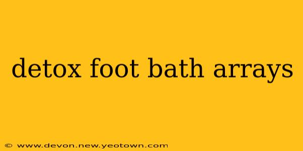 detox foot bath arrays