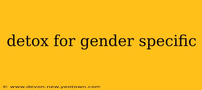 detox for gender specific