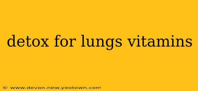detox for lungs vitamins