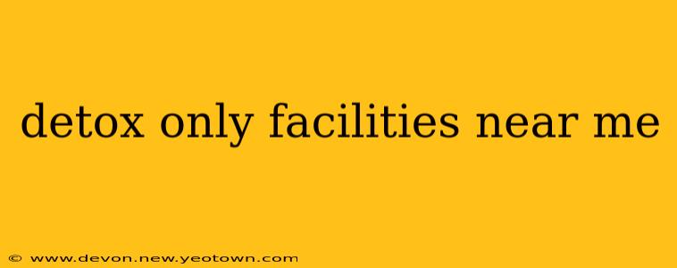 detox only facilities near me