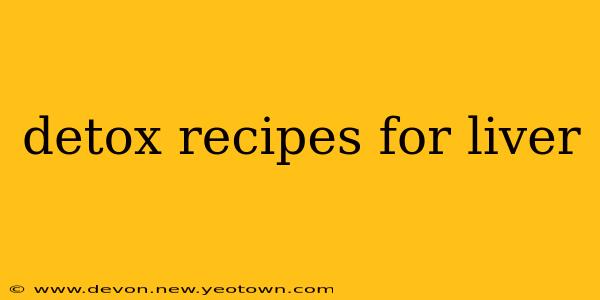 detox recipes for liver