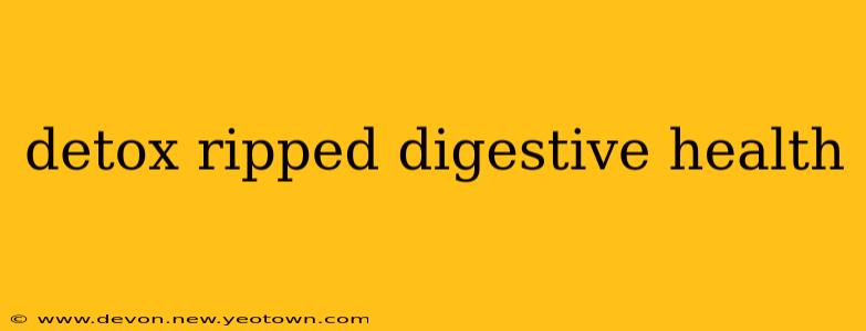 detox ripped digestive health