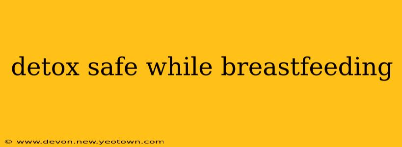 detox safe while breastfeeding