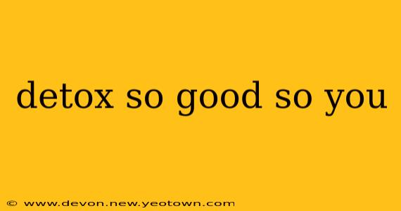 detox so good so you