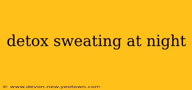 detox sweating at night