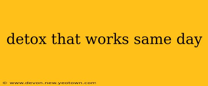 detox that works same day