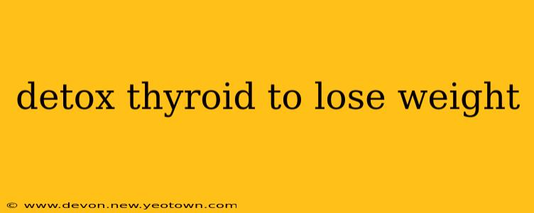 detox thyroid to lose weight