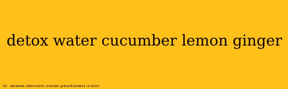 detox water cucumber lemon ginger