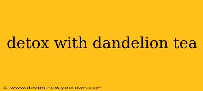 detox with dandelion tea