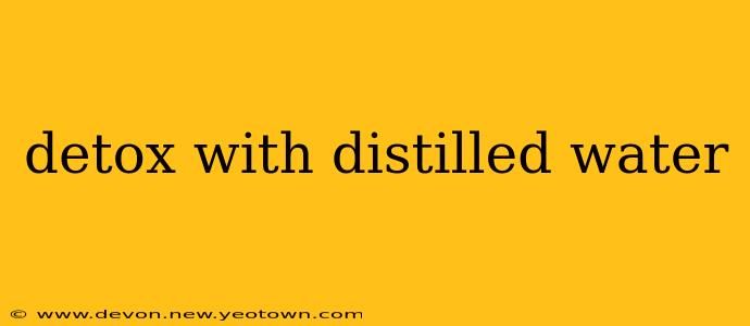 detox with distilled water
