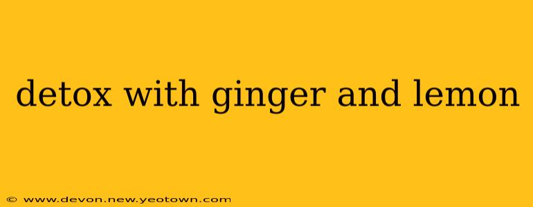 detox with ginger and lemon
