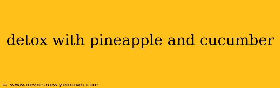 detox with pineapple and cucumber
