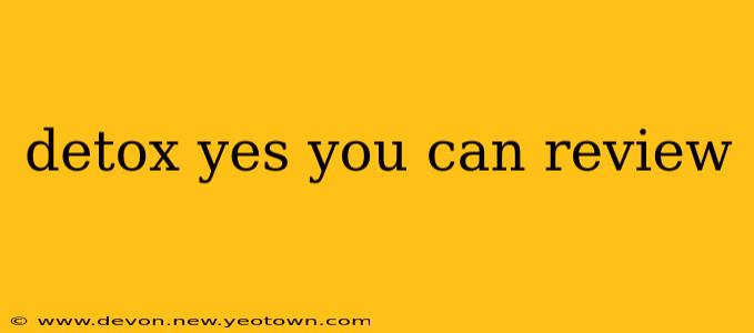 detox yes you can review