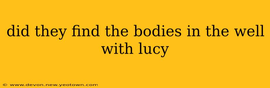 did they find the bodies in the well with lucy