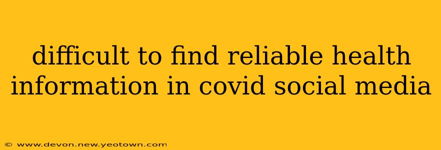 difficult to find reliable health information in covid social media