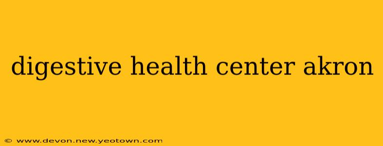digestive health center akron