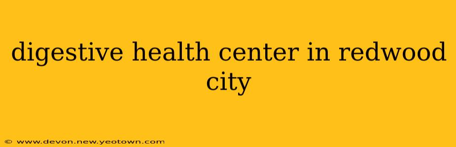 digestive health center in redwood city