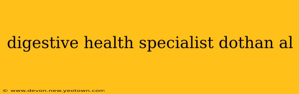 digestive health specialist dothan al