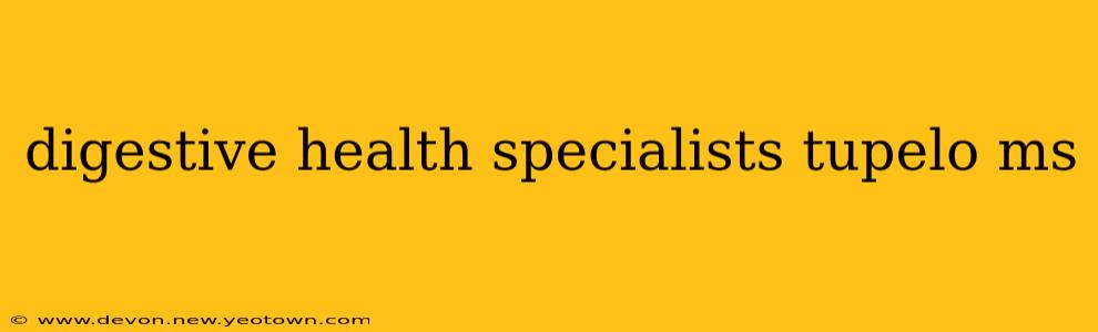 digestive health specialists tupelo ms