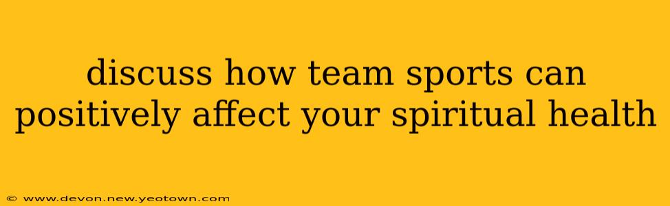 discuss how team sports can positively affect your spiritual health