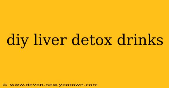 diy liver detox drinks