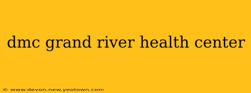 dmc grand river health center