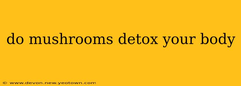 do mushrooms detox your body