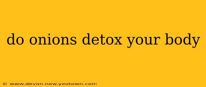 do onions detox your body