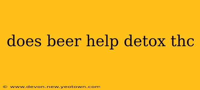 does beer help detox thc