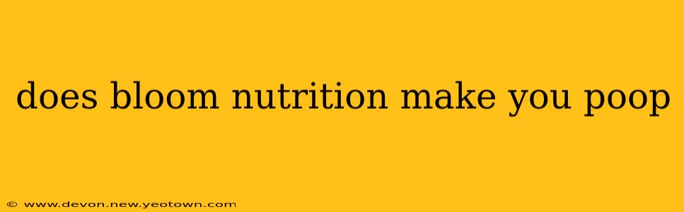 does bloom nutrition make you poop