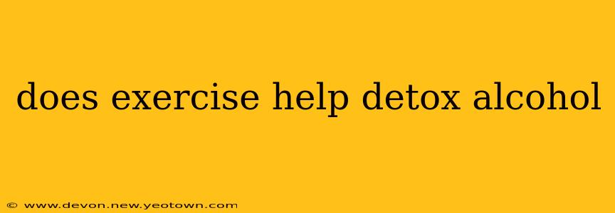 does exercise help detox alcohol