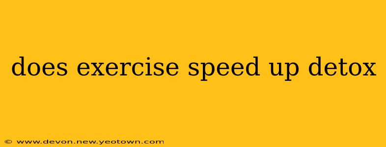 does exercise speed up detox
