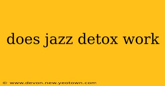 does jazz detox work