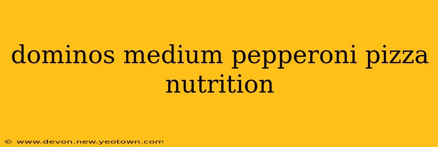 dominos medium pepperoni pizza nutrition