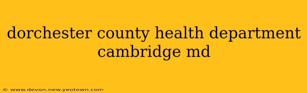 dorchester county health department cambridge md