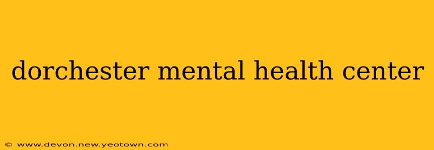 dorchester mental health center
