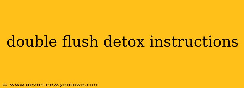 double flush detox instructions