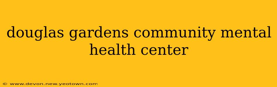 douglas gardens community mental health center
