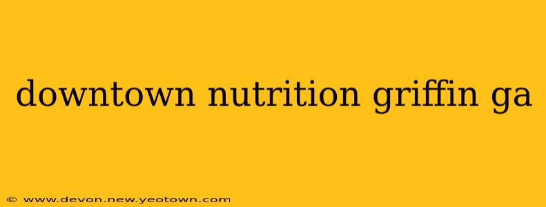 downtown nutrition griffin ga