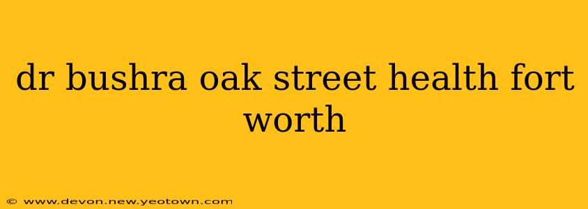 dr bushra oak street health fort worth