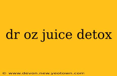 dr oz juice detox
