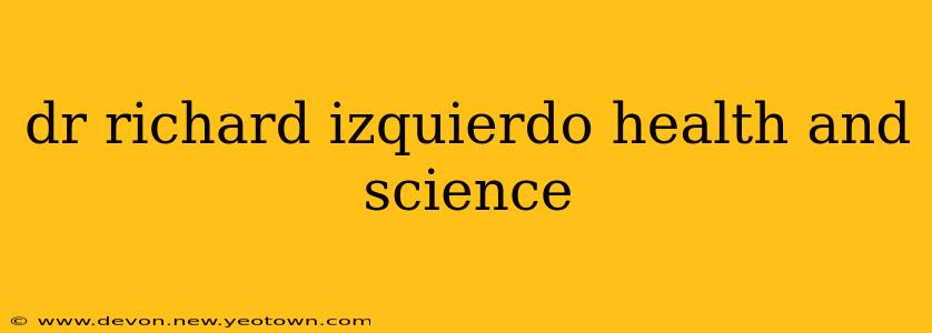dr richard izquierdo health and science