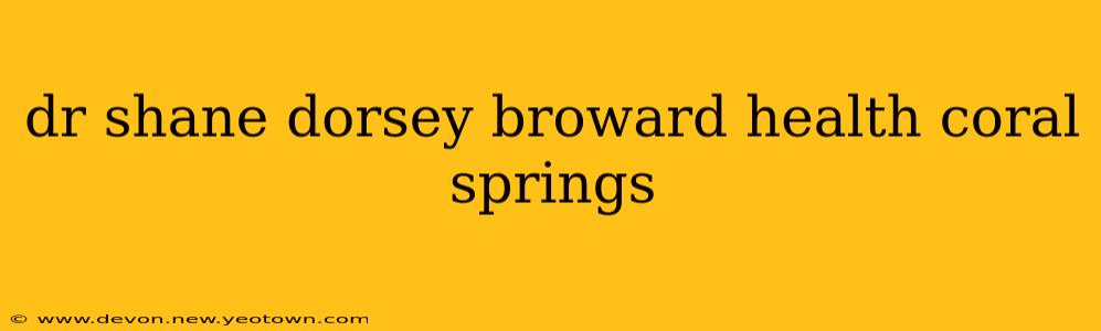 dr shane dorsey broward health coral springs