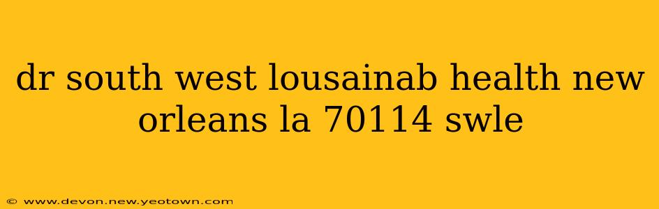 dr south west lousainab health new orleans la 70114 swle