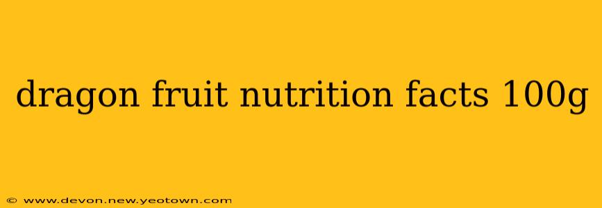 dragon fruit nutrition facts 100g